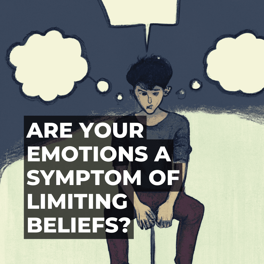 Are Your Emotions a Symptom of Limiting Beliefs?